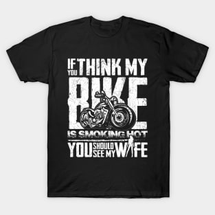 If you think my Bike is Smoking Hot, You should see my Wife T-Shirt